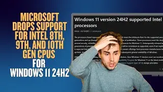 Microsoft Drops Support for Intel 8th, 9th, and 10th Gen CPUs for Windows 11 24H2