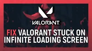How to Fix Valorant Stuck on Infinite Loading Screen
