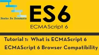 ES 6: Tutorial 1 - What is ECMAScript  6 and ES6 browser support