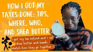 How I got my taxes done: tips,  where, who, and shea butter