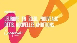 L’EUROPE EN 2030, NOUVEAUX DÉFIS, NOUVELLES AMBITIONS | CAMPUS EUROPÉEN