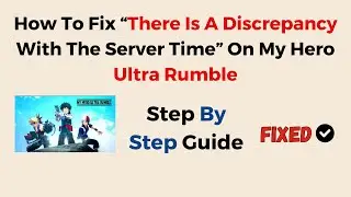 How To Fix “There Is A Discrepancy With The Server Time” On My Hero Ultra Rumble