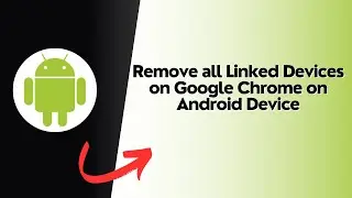 How to Remove all Linked Devices on Google Chrome on Android Device