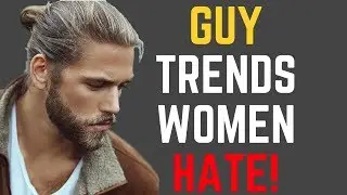 8 Guy Trends Women HATE!