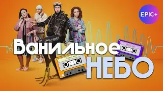 Новый сериал ВАНИЛЬНОЕ НЕБО / Мелодрама | Смотреть на EPIC+