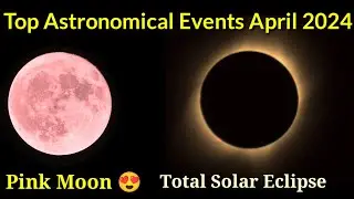 Top Astronomical Events in April 2024 | Total Solar Eclipse | Pink Moon | Lyrid Meteor Shower