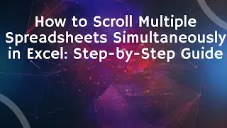 How to Scroll Multiple Spreadsheets Simultaneously in Excel: Step-by-Step Guide