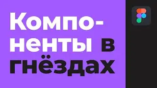 Figma: Компоненты в гнёздах. Nested Components.