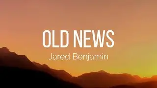 Jared Benjamin - Old News (Lyrics)