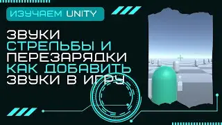 Как добавить звуки в игру Звуки стрельбы и перезарядки Уроки Разработка игр на Unity3D C# #21