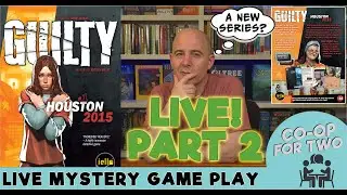 Guilty #1 - Houston 2015 - New Mystery Game Series - Live play and discussion - PART 2