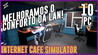 INTERNET CAFE SIMULATOR #10 - MELHORAMOS O CONFORTO EM 200% DA LAN HOUSE!  / Android / IOS / PC