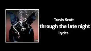 Travis Scott - through the late night (Lyrics) ft. Kid Cudi