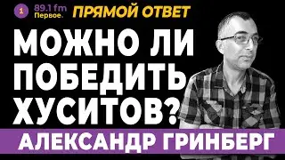 АЛЕКСАНДР ГРИНБЕРГ. МОЖНО ЛИ ПОБЕДИТЬ ХУСИТОВ?