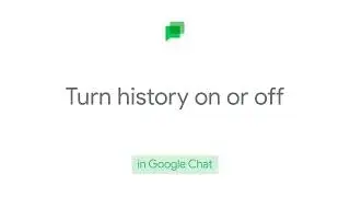 How to: Turn history on or off in Google Chat