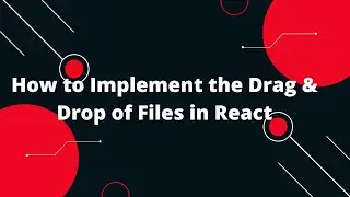 How to Implement the Drag & Drop of Files in React using react-drag-drop-files