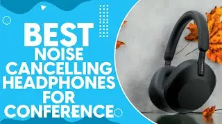 Best Noise Cancelling Headphones For Conference Calls in 2024: Top Clear Audio Picks