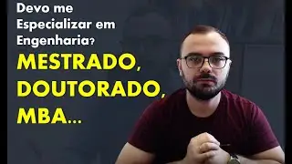 Mestrado vale a pena? devo me especializar em Engenharia? Mestrado, Doutorado, MBA...