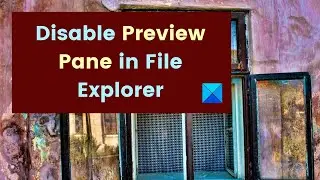 How to disable Preview Pane in File Explorer of Windows 11/10