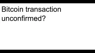 Bitcoin Transaction Unconfirmed Solutions