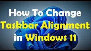 How To Change Taskbar Alignment in Windows 11