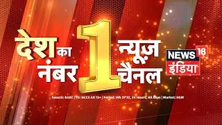 देश का Number One News Channel News18 India, दर्शकों का भरोसा सिर्फ News18 India के साथ