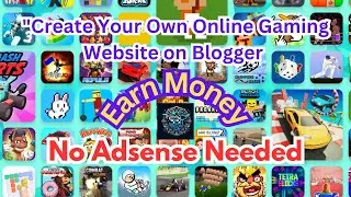 Create Your Own Online Gaming Website on Blogger and Earn Money No Adsense Needed. By S B Tech