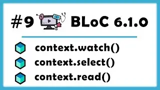 #9 - BLoC 6.1.0 Update - Important Changes, context.watch, context.select & context.read