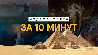 Семь Чудес Света за 10 минут. Все, что нужно знать.