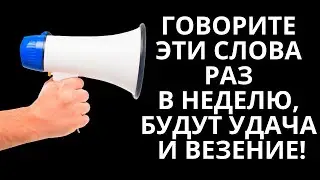 Говорите Эти Слова Раз В Неделю, Будут Удача и Везение!