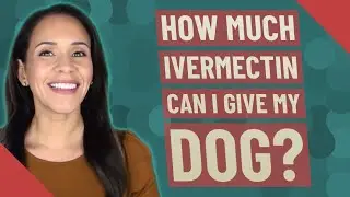 How much ivermectin can I give my dog?