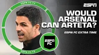 If Arsenal DOES NOT win the EPL next season, would Arteta be CANNED? 🤔 | ESPN FC Extra Time