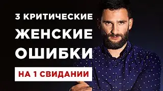 3 КРИТИЧЕСКИЕ женские ошибки на первом свидании! Чего НИКОГДА не надо делать!!! Чего хотят мужчины?