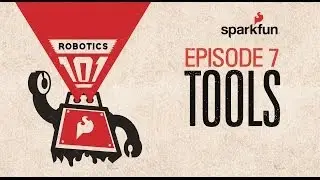 SparkFun Robotics 101 - 7 Tools