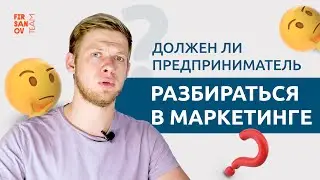 Должен ли предприниматель разбираться в маркетинге? Маркетинг для бизнеса.