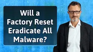 Will a Factory Reset Eradicate All Malware?