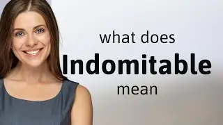 Indomitable • definition of INDOMITABLE