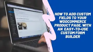 How to Add custom fields to your Woocommerce product page with an  easy to use Custom Form Builder