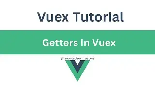 Getters In Vuex | Vuex Tutorial  @knowledgethrusters