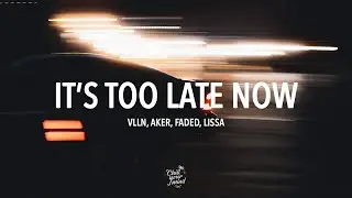 VLLN, AKER, FADed - It's Too Late Now (feat. LissA)