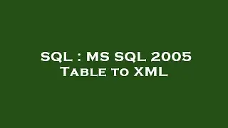 SQL : MS SQL 2005 Table to XML