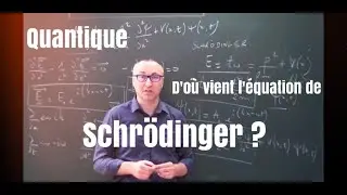 Quantique - D'où vient l'équation de Schrödinger?