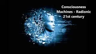 Consciousness Machines - Radionic 21st Century Tech