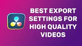 Best Method for Exporting High Quality Videos in Davinci Resolve