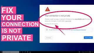 Fix Your Connection Is Not Private Error On Chrome & Other Browsers