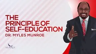 The Principle of Self-Education | Dr. Myles Munroe