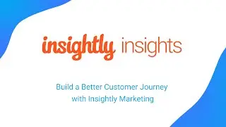 Insightly Insights – Build a Better Customer Journey with Insightly Marketing