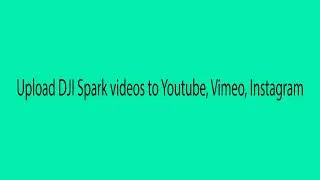 Upload DJI Spark videos to Youtube, Vimeo, Instagram