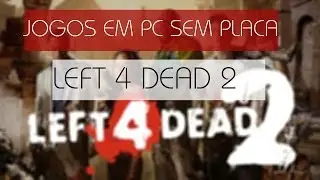 Left 4 Dead 2 Roda ou não roda SEM PLACA