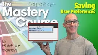 Lesson #18: Layout Mode & Design - Saving User Preferences - Scriptology Mastery Course FileMaker